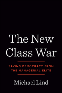 The New Class War: Saving Democracy from the Managerial Elite: Lind, Michael: 9780593083697: Amazon.com: Books